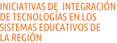 INICIATIVAS DE INTEGRACIÓN DE TIC EN LOS SISTEMAS EDUCATIVOS